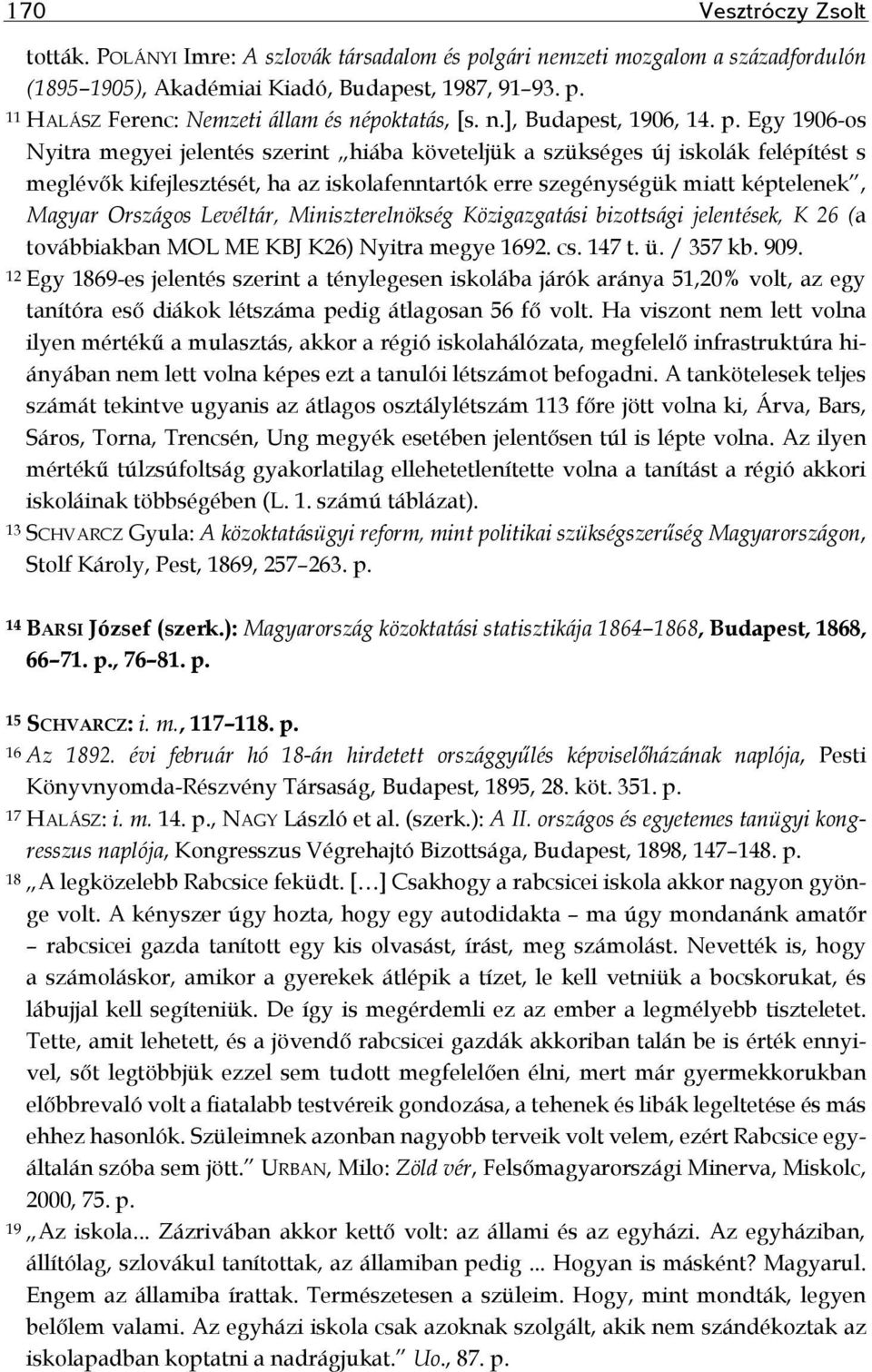 Egy 1906-os Nyitra megyei jelentés szerint hiába követeljük a szükséges új iskolák felépítést s meglévők kifejlesztését, ha az iskolafenntartók erre szegénységük miatt képtelenek, Magyar Országos