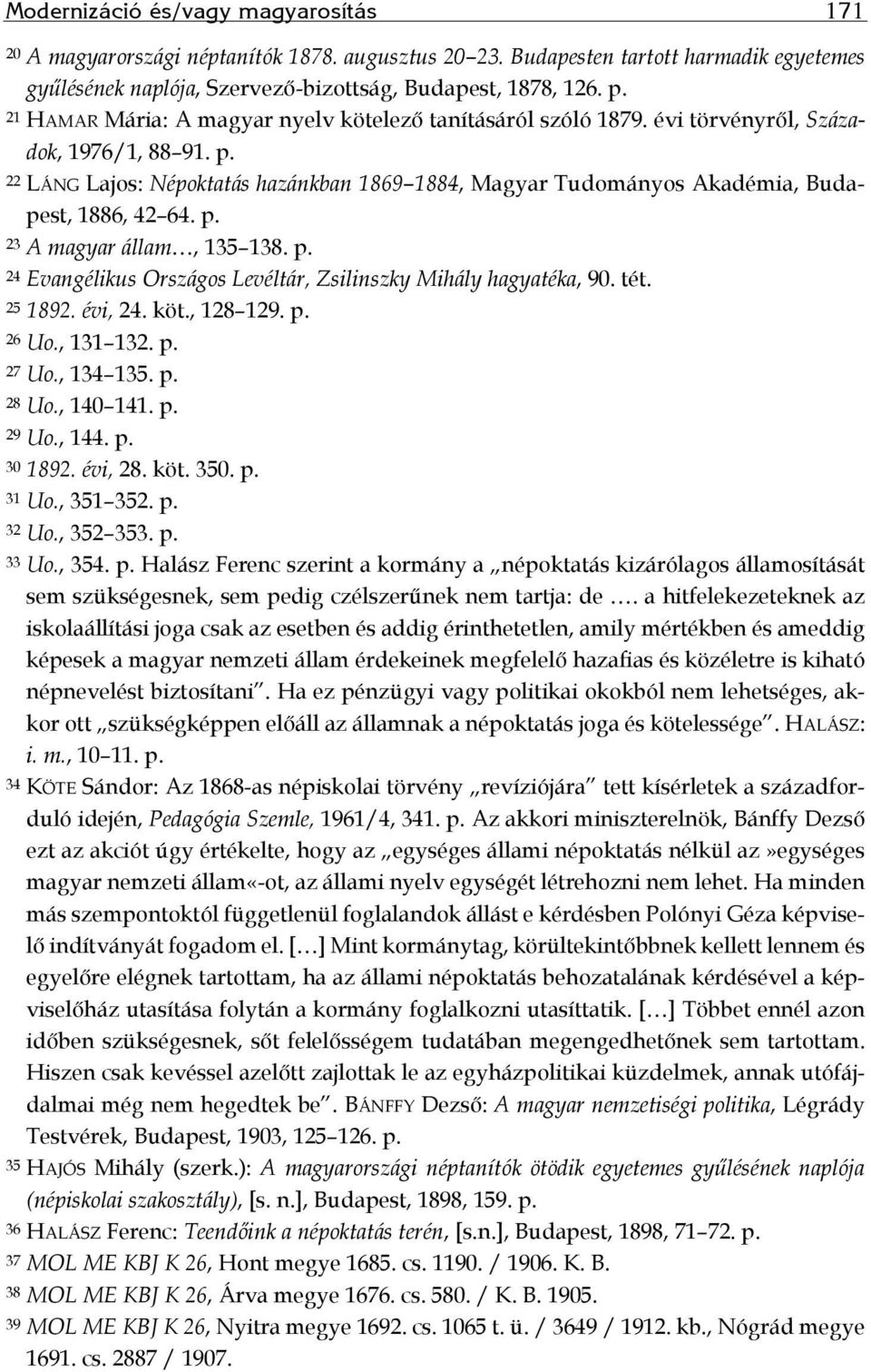 22 LÁNG Lajos: Népoktatás hazánkban 1869 1884, Magyar Tudományos Akadémia, Budapest, 1886, 42 64. p. 23 A magyar állam, 135 138. p. 24 Evangélikus Országos Levéltár, Zsilinszky Mihály hagyatéka, 90.
