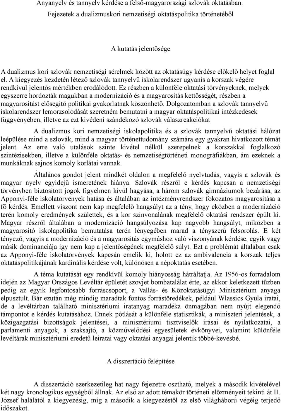 A kiegyezés kezdetén létező szlovák tannyelvű iskolarendszer ugyanis a korszak végére rendkívül jelentős mértékben erodálódott.