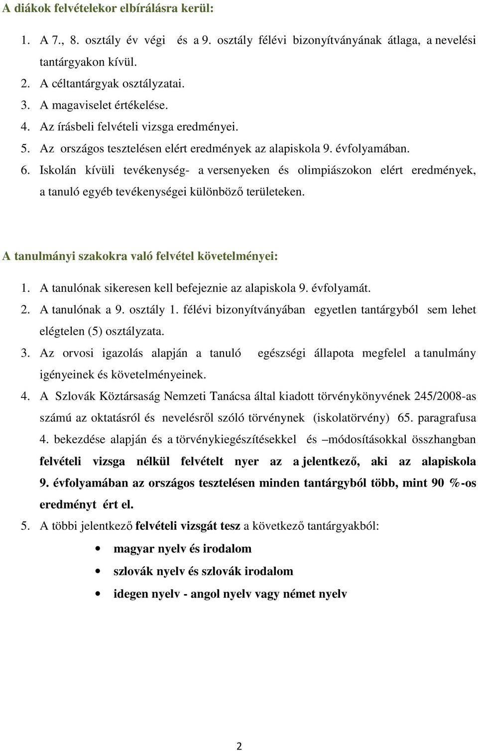 Iskolán kívüli tevékenység- a versenyeken és olimpiászokon elért eredmények, a tanuló egyéb tevékenységei különböző területeken. A tanulmányi szakokra való felvétel követelményei: 1.