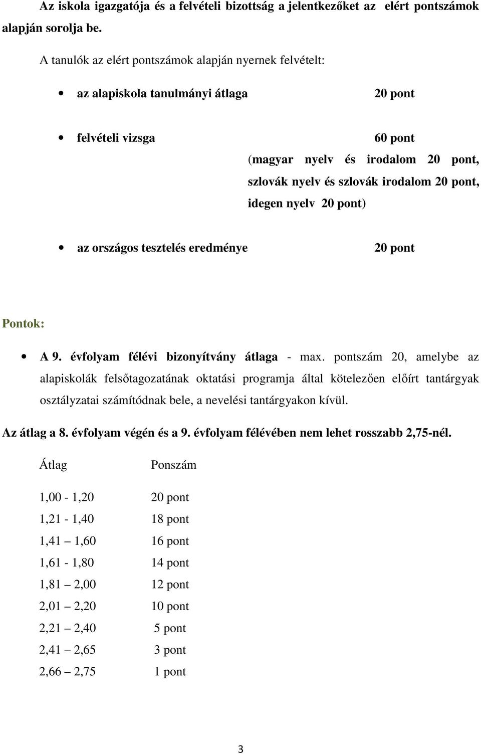 idegen nyelv 20 pont) az országos tesztelés eredménye 20 pont Pontok: A 9. évfolyam félévi bizonyítvány átlaga - max.
