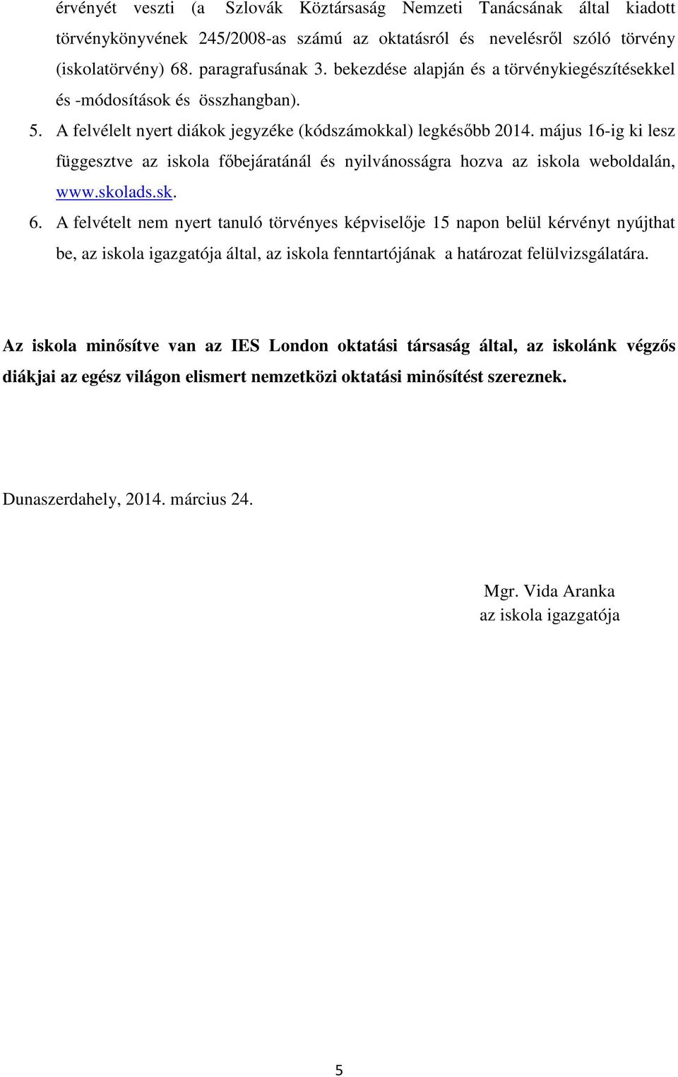 május 16-ig ki lesz függesztve az iskola főbejáratánál és nyilvánosságra hozva az iskola weboldalán, www.skolads.sk. 6.