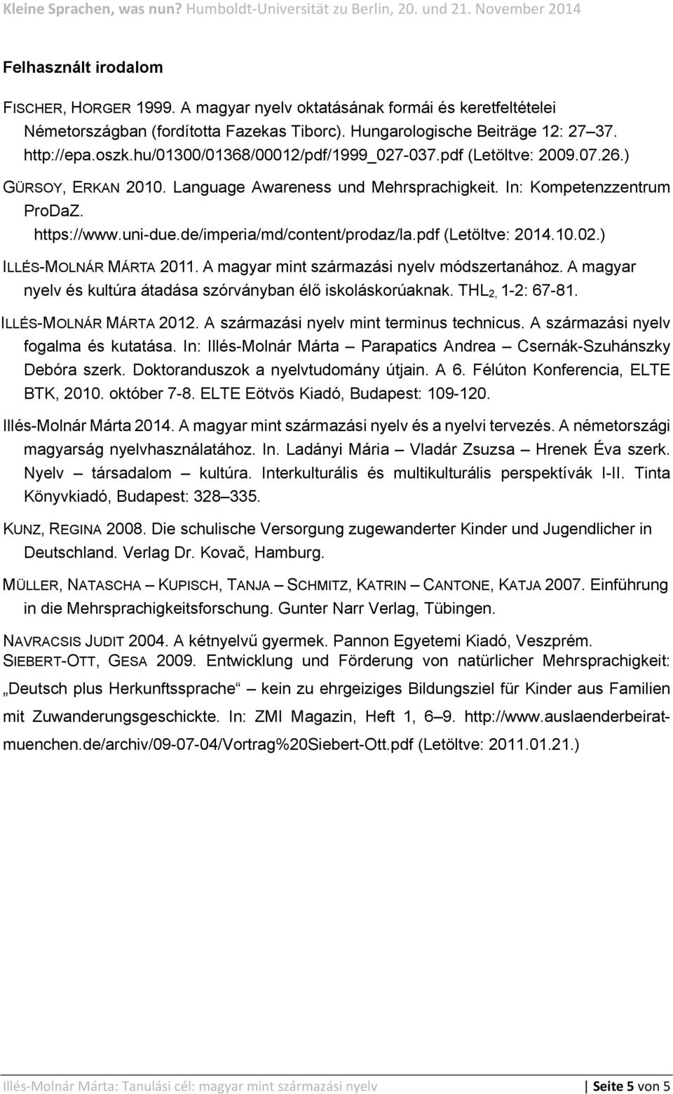 de/imperia/md/content/prodaz/la.pdf (Letöltve: 2014.10.02.) ILLÉS-MOLNÁR MÁRTA 2011. A magyar mint származási nyelv módszertanához. A magyar nyelv és kultúra átadása szórványban élő iskoláskorúaknak.