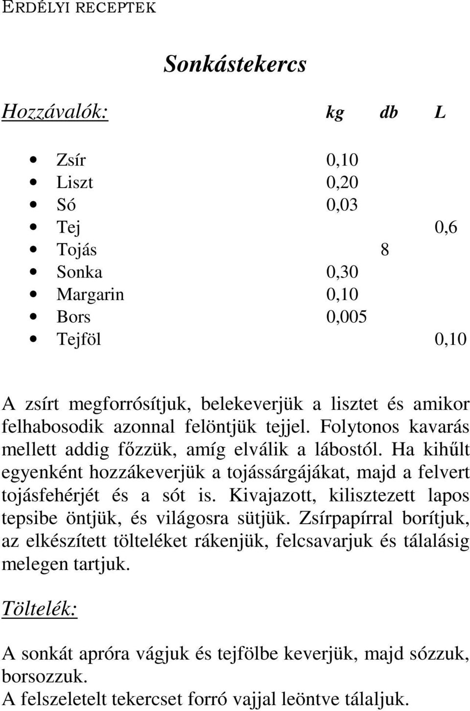 Ha kihűlt egyenként hozzákeverjük a tojássárgájákat, majd a felvert tojásfehérjét és a sót is. Kivajazott, kilisztezett lapos tepsibe öntjük, és világosra sütjük.