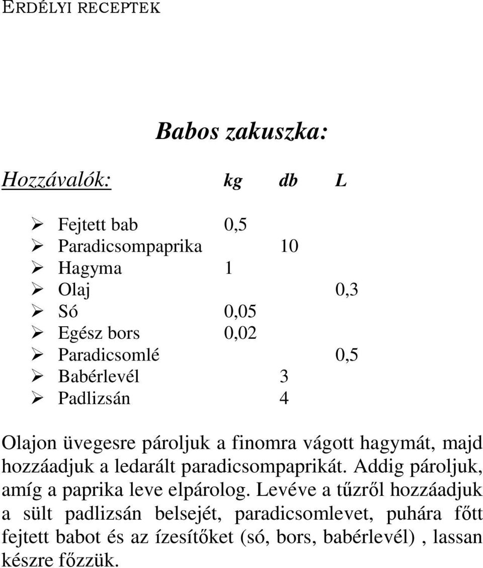 ledarált paradicsompaprikát. Addig pároljuk, amíg a paprika leve elpárolog.