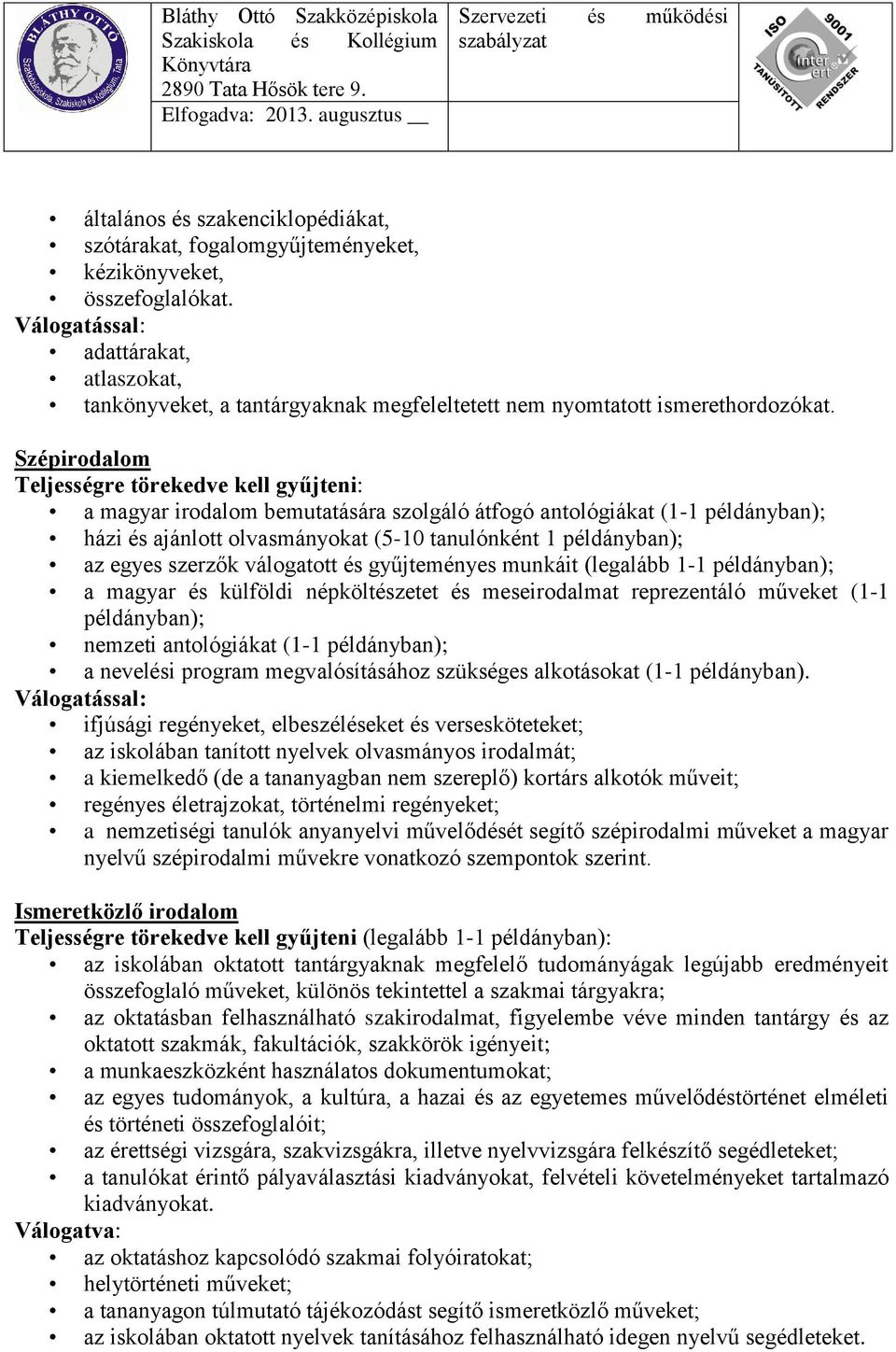 Szépirodalom Teljességre törekedve kell gyűjteni: a magyar irodalom bemutatására szolgáló átfogó antológiákat (1-1 példányban); házi és ajánlott olvasmányokat (5-10 tanulónként 1 példányban); az