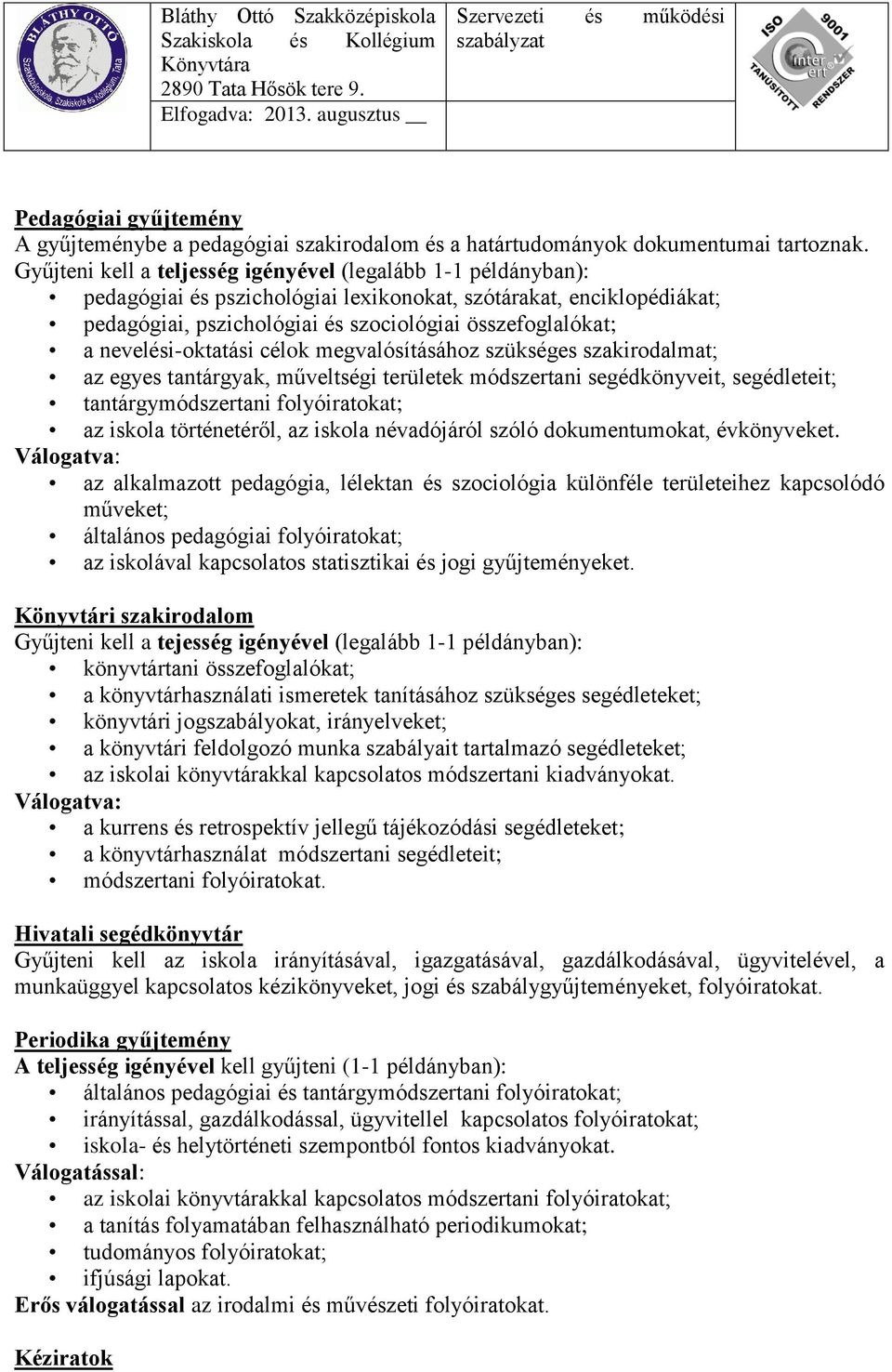 nevelési-oktatási célok megvalósításához szükséges szakirodalmat; az egyes tantárgyak, műveltségi területek módszertani segédkönyveit, segédleteit; tantárgymódszertani folyóiratokat; az iskola