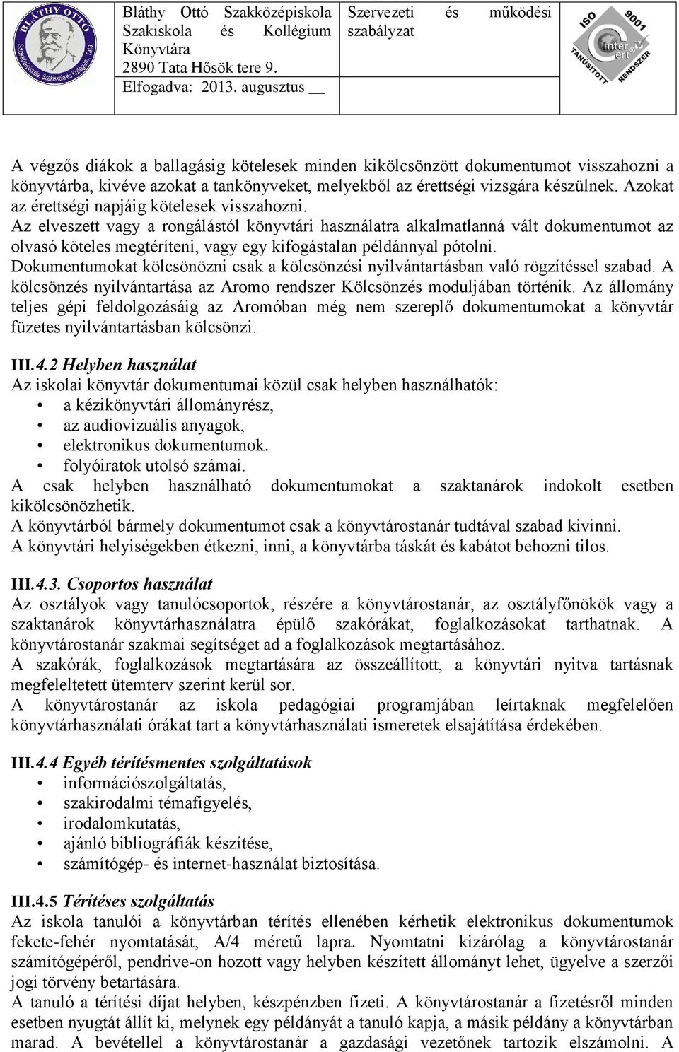 Az elveszett vagy a rongálástól könyvtári használatra alkalmatlanná vált dokumentumot az olvasó köteles megtéríteni, vagy egy kifogástalan példánnyal pótolni.