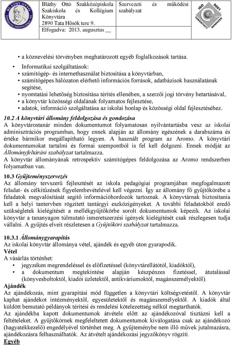 biztosítása térítés ellenében, a szerzői jogi törvény betartásával, a könyvtár közösségi oldalának folyamatos fejlesztése, adatok, információ szolgáltatása az iskolai honlap és közösségi oldal