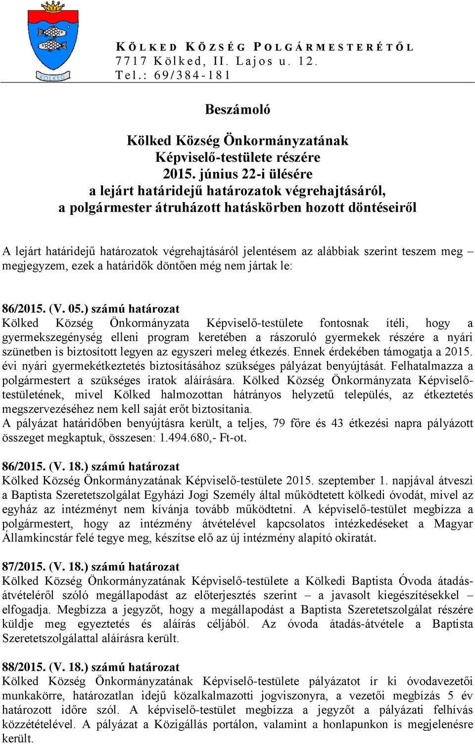 június 22-i ülésére a lejárt határidejű határozatok végrehajtásáról, a polgármester átruházott hatáskörben hozott döntéseiről A lejárt határidejű határozatok végrehajtásáról jelentésem az alábbiak