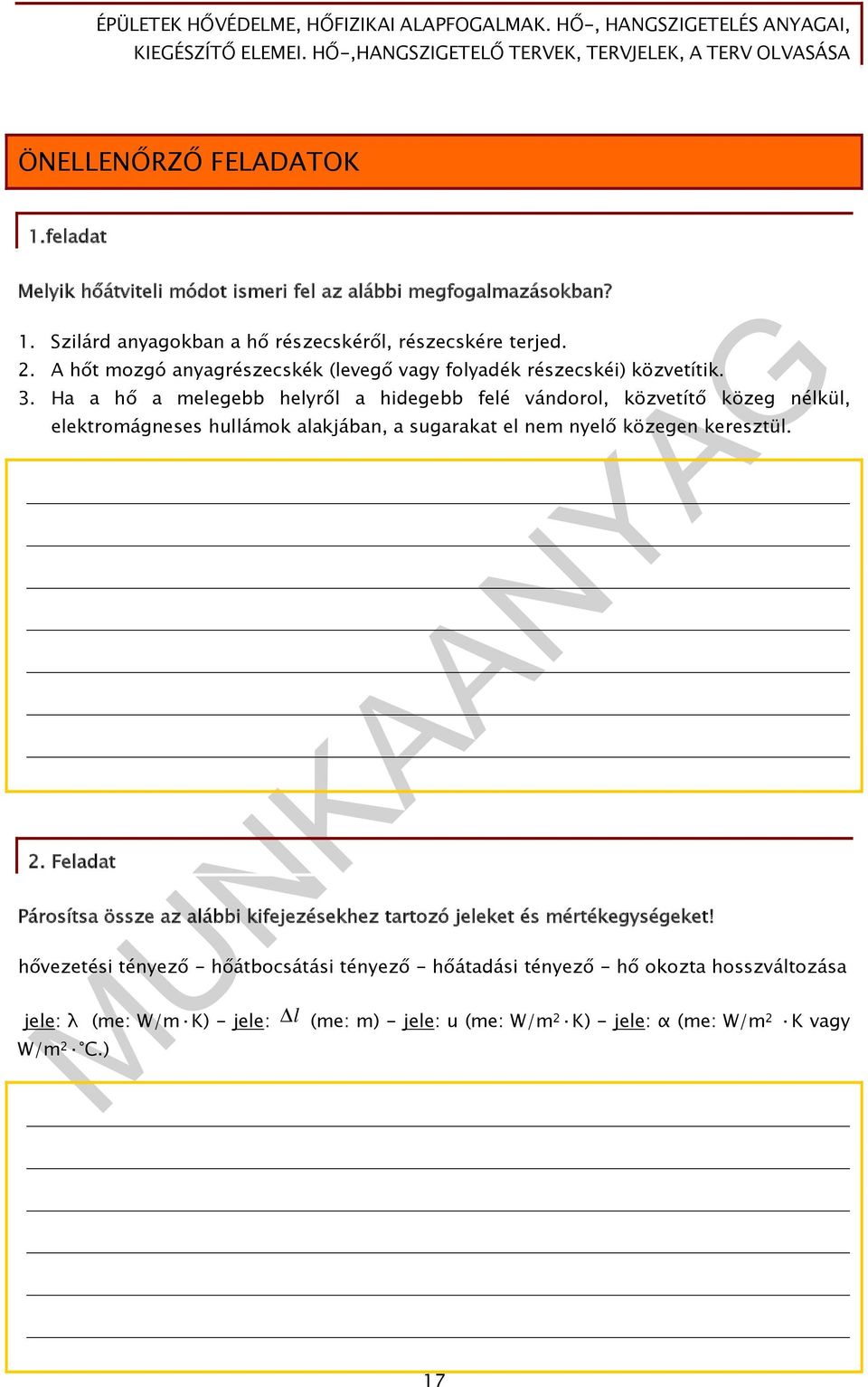 Ha a hő a melegebb helyről a hidegebb felé vándorol, közvetítő közeg nélkül, elektromágneses hullámok alakjában, a sugarakat el nem nyelő közegen keresztül. 2.