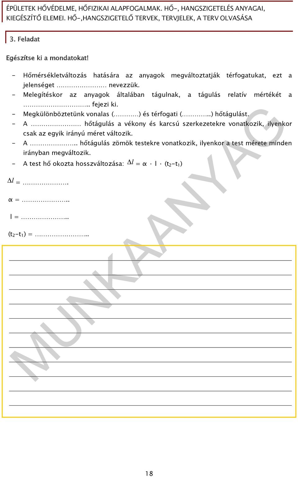 .) hőtágulást. - A hőtágulás a vékony és karcsú szerkezetekre vonatkozik, ilyenkor csak az egyik irányú méret változik. - A.. hőtágulás zömök testekre vonatkozik, ilyenkor a test mérete minden irányban megváltozik.