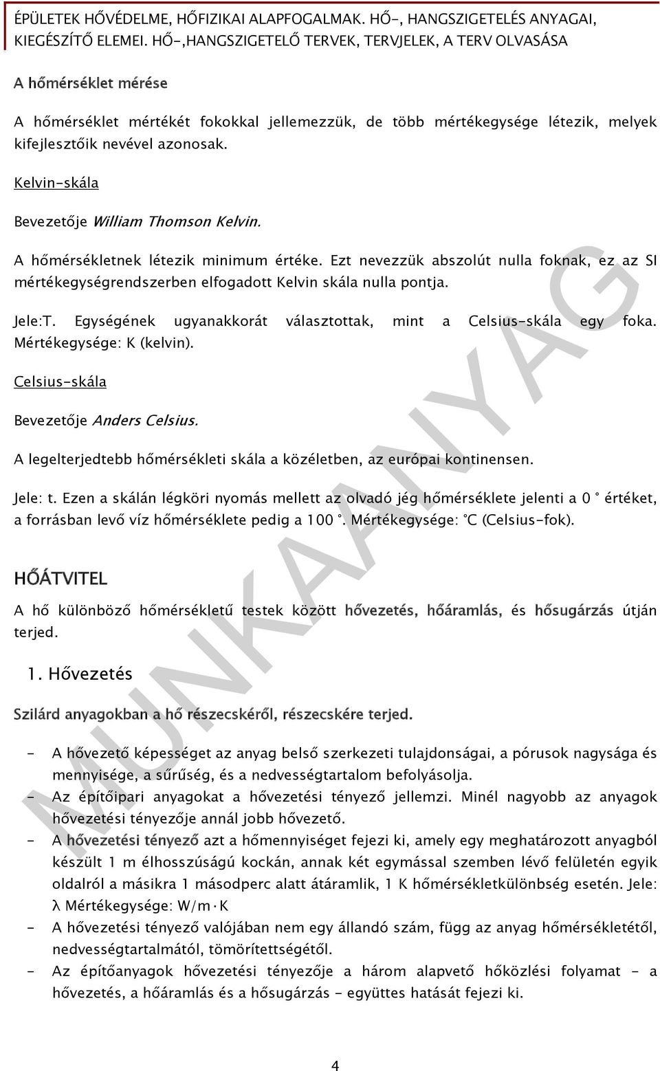 Egységének ugyanakkorát választottak, mint a Celsius-skála egy foka. Mértékegysége: K (kelvin). Celsius-skála Bevezetője Anders Celsius.