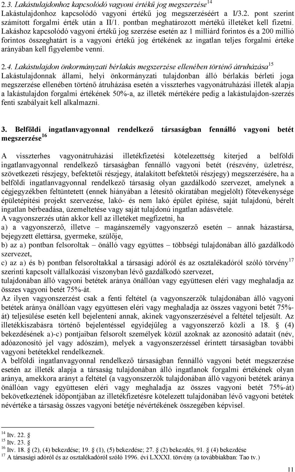 Lakáshoz kapcsolódó vagyoni értékű jog szerzése esetén az 1 milliárd forintos és a 200 millió forintos összeghatárt is a vagyoni értékű jog értékének az ingatlan teljes forgalmi értéke arányában kell