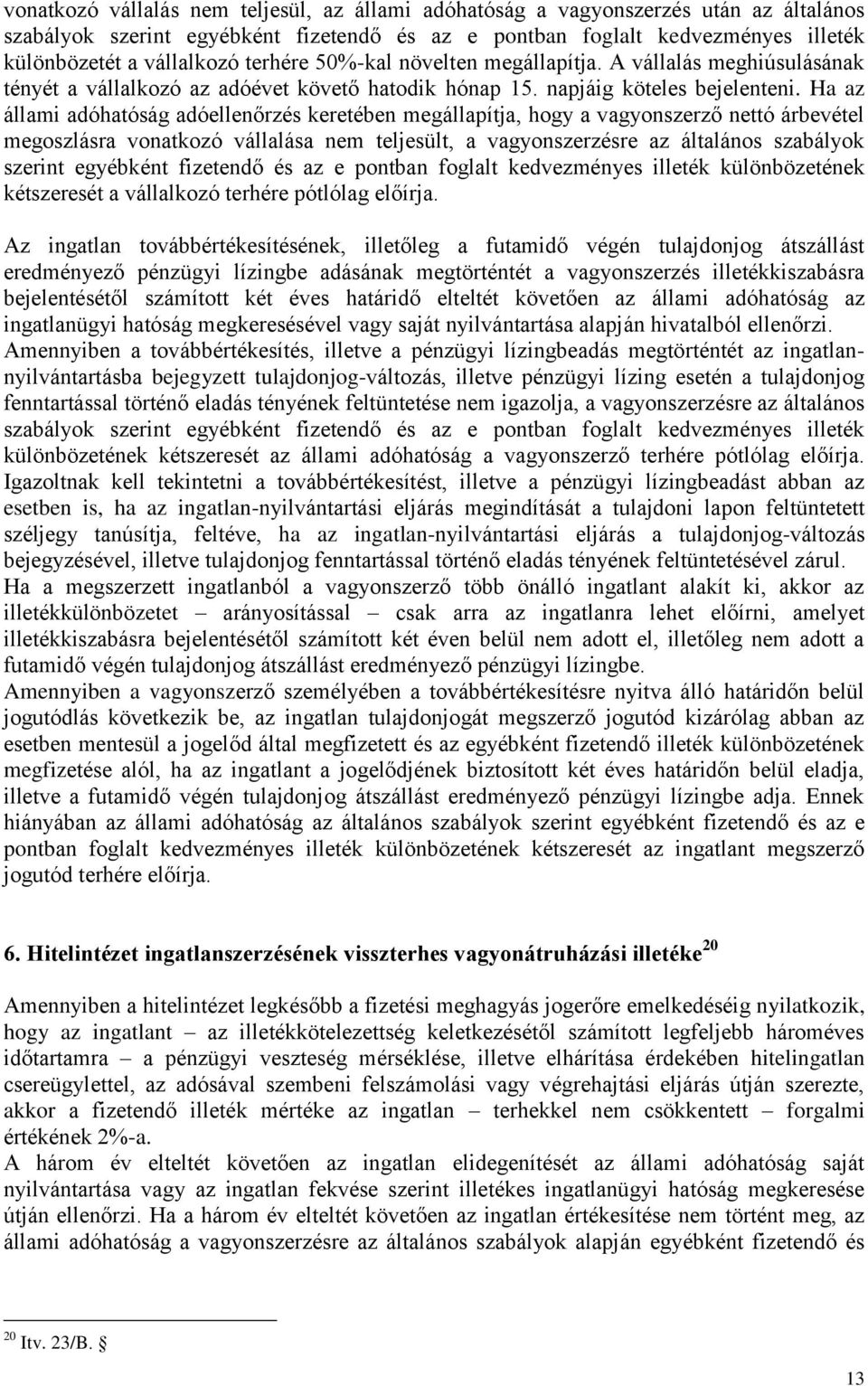 Ha az állami adóhatóság adóellenőrzés keretében megállapítja, hogy a vagyonszerző nettó árbevétel megoszlásra vonatkozó vállalása nem teljesült, a vagyonszerzésre az általános szabályok szerint