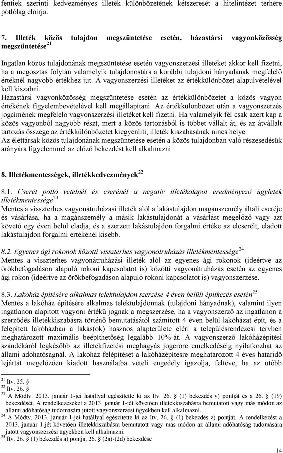 folytán valamelyik tulajdonostárs a korábbi tulajdoni hányadának megfelelő értéknél nagyobb értékhez jut. A vagyonszerzési illetéket az értékkülönbözet alapulvételével kell kiszabni.