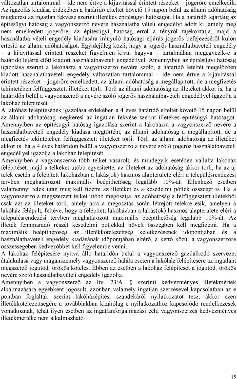 Ha a határidő lejártáig az építésügyi hatóság a vagyonszerző nevére használatba vételi engedélyt adott ki, amely még nem emelkedett jogerőre, az építésügyi hatóság erről a tényről tájékoztatja, majd