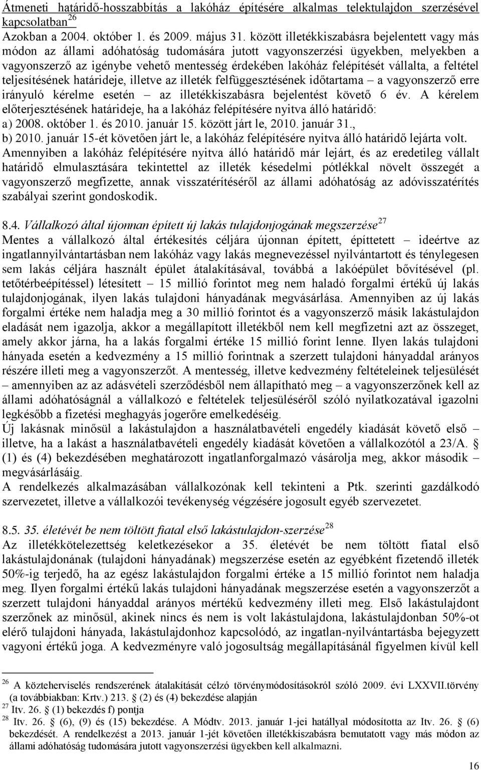 vállalta, a feltétel teljesítésének határideje, illetve az illeték felfüggesztésének időtartama a vagyonszerző erre irányuló kérelme esetén az illetékkiszabásra bejelentést követő 6 év.