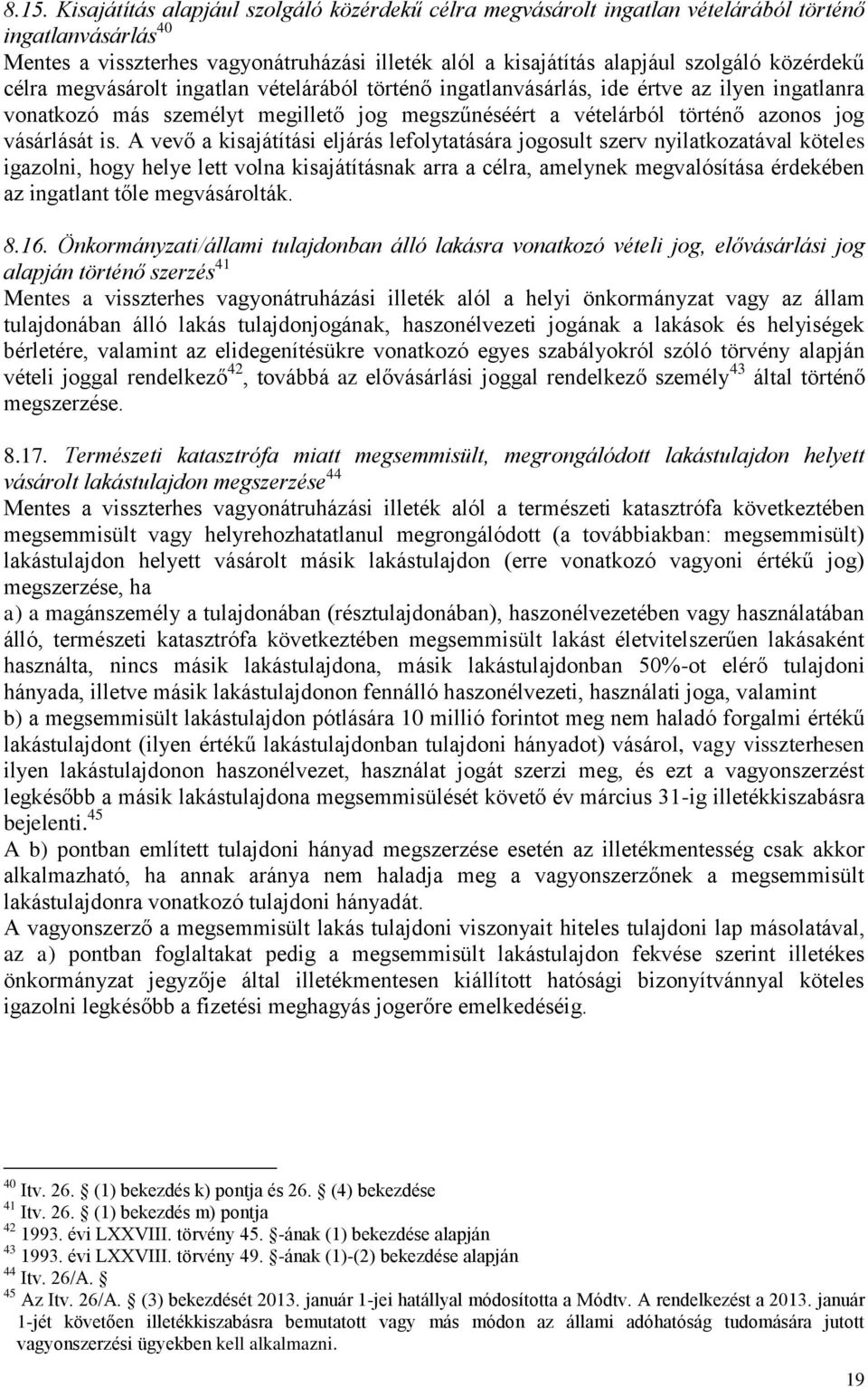 is. A vevő a kisajátítási eljárás lefolytatására jogosult szerv nyilatkozatával köteles igazolni, hogy helye lett volna kisajátításnak arra a célra, amelynek megvalósítása érdekében az ingatlant tőle