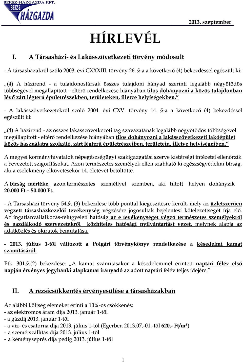 dohányozni a közös tulajdonban lévő zárt légterű épületrészekben, területeken, illetve helyiségekben. - A lakásszövetkezetekről szóló 2004. évi CXV. törvény 14.