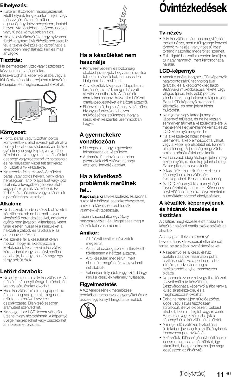 Tisztítás: Ne permetezzen vizet vagy tisztítószert közvetlenül a tv-készülékre. Beszivároghat a képernyő aljába vagy a külső alkatrészekbe, bejuthat a készülék belsejébe, és meghibásodást okozhat.