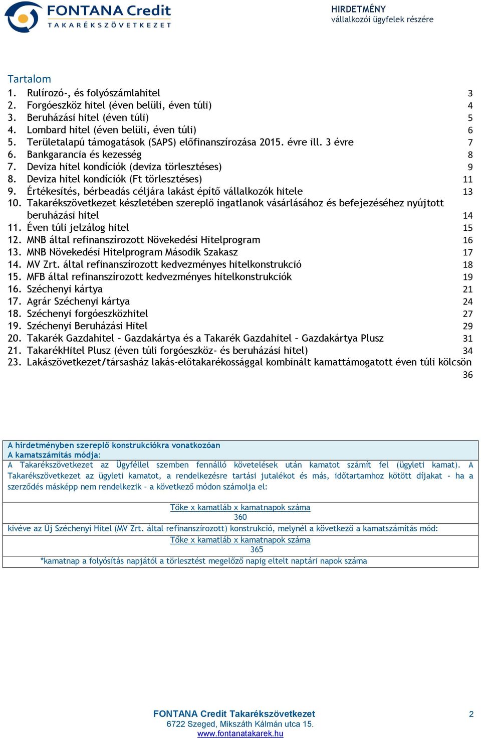 Deviza hitel kondíciók (Ft törlesztéses) 11 9. Értékesítés, bérbeadás céljára lakást építő vállalkozók hitele 13 10.