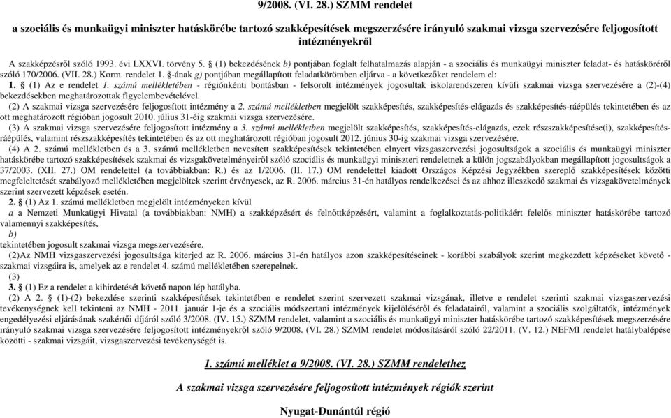 évi LVI. törvény 5. (1) bekezdésének b) pontjában foglalt felhatalmazás alapján - a szociális és munkaügyi miniszter feladat- és hatáskörérıl szóló 170/2006. (VII. 28.) Korm. rendelet 1.