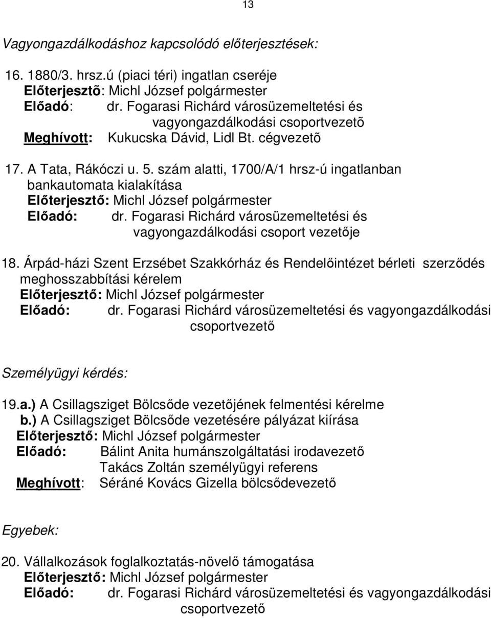 szám alatti, 1700/A/1 hrsz-ú ingatlanban bankautomata kialakítása Előadó: dr. Fogarasi Richárd városüzemeltetési és vagyongazdálkodási csoport vezetője 18.