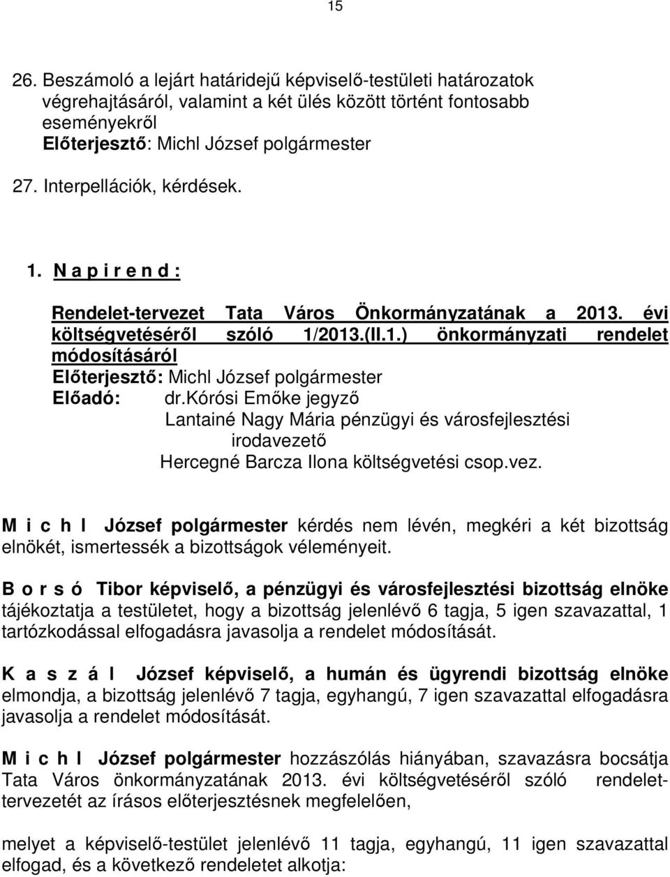 kórósi Emőke jegyző Lantainé Nagy Mária pénzügyi és városfejlesztési irodavezető Hercegné Barcza Ilona költségvetési csop.vez. M i c h l József polgármester kérdés nem lévén, megkéri a két bizottság elnökét, ismertessék a bizottságok véleményeit.