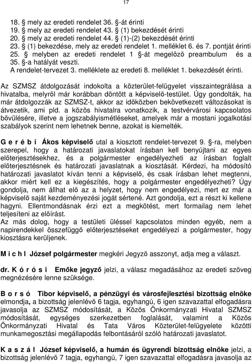 melléklete az eredeti 8. melléklet 1. bekezdését érinti. Az SZMSZ átdolgozását indokolta a közterület-felügyelet visszaintegrálása a hivatalba, melyről már korábban döntött a képviselő-testület.