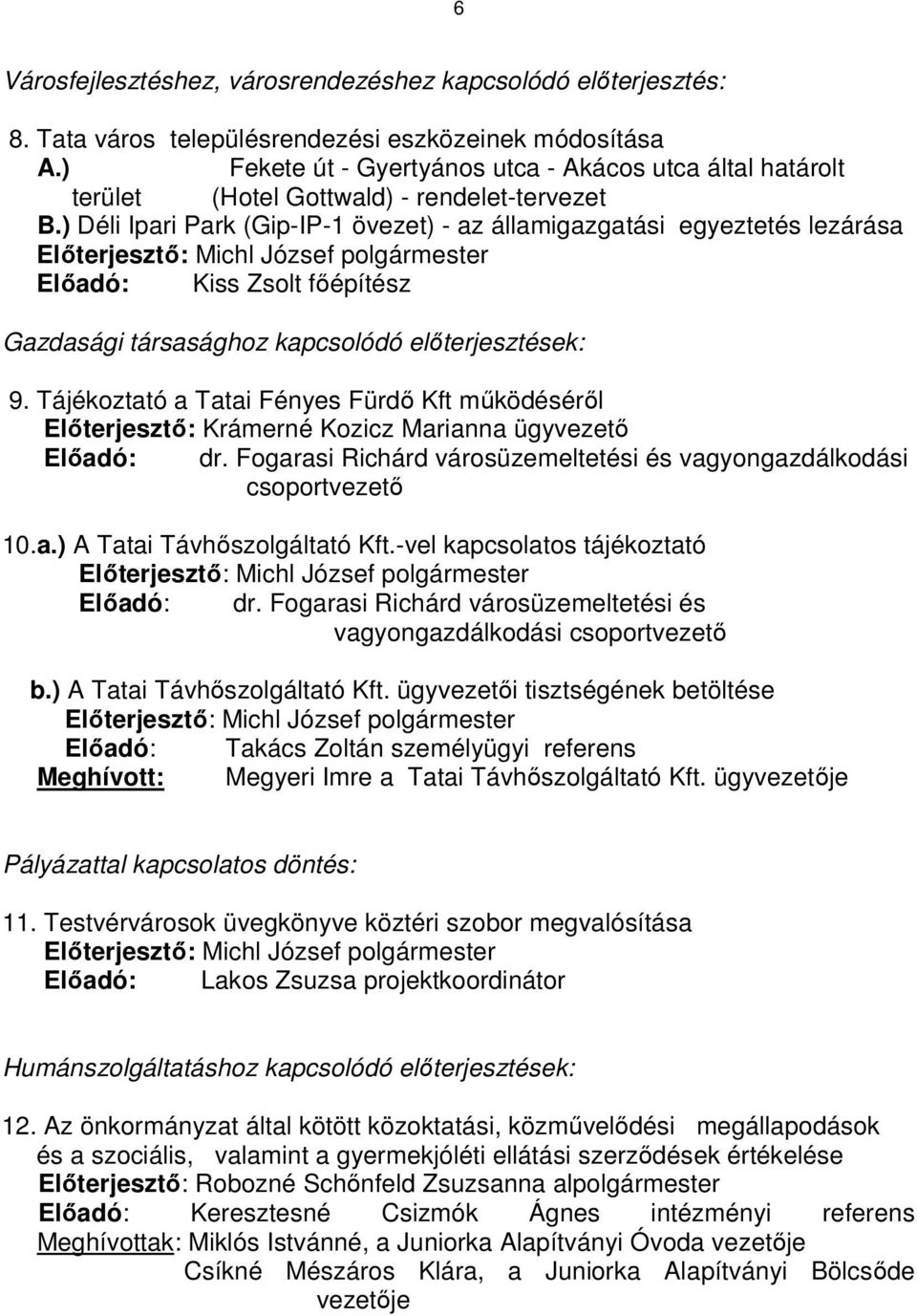 ) Déli Ipari Park (Gip-IP-1 övezet) - az államigazgatási egyeztetés lezárása Előadó: Kiss Zsolt főépítész Gazdasági társasághoz kapcsolódó előterjesztések: 9.