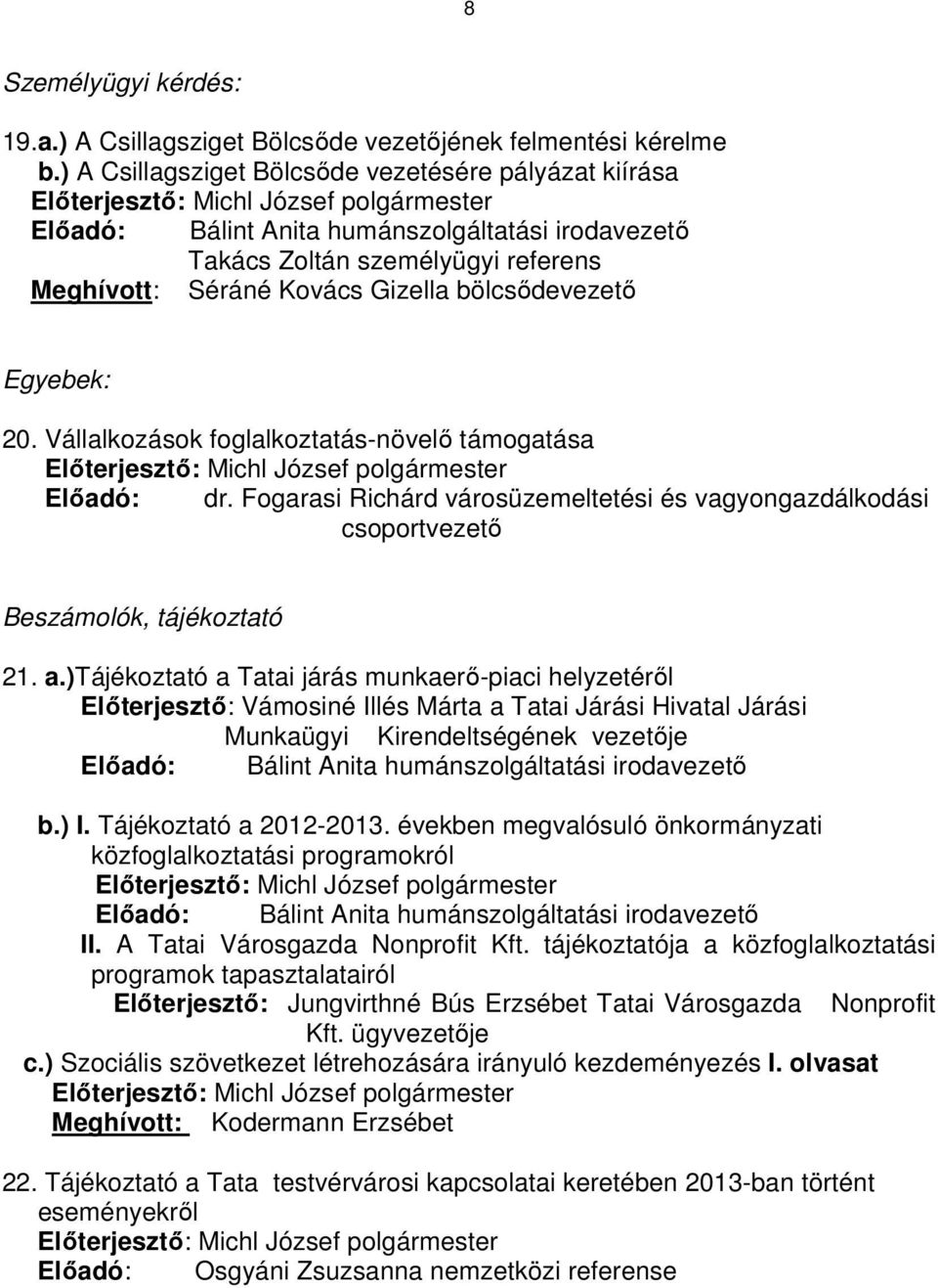 20. Vállalkozások foglalkoztatás-növelő támogatása Előadó: dr. Fogarasi Richárd városüzemeltetési és vagyongazdálkodási csoportvezető Beszámolók, tájékoztató 21. a.