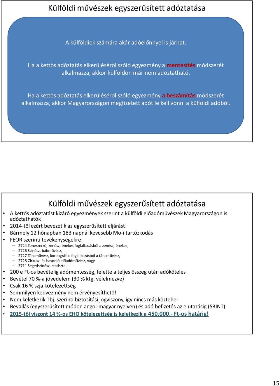 Ha a kettős adóztatás elkerüléséről szóló egyezmény a beszámítás módszerét alkalmazza, akkor Magyarországon megfizetett adót le kell vonni a külföldi adóból.