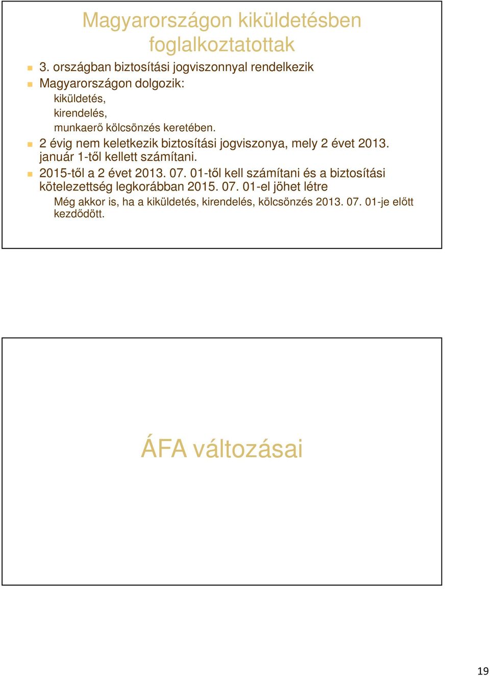 keretében. 2 évig nem keletkezik biztosítási jogviszonya, mely 2 évet 2013. január 1-től kellett számítani.