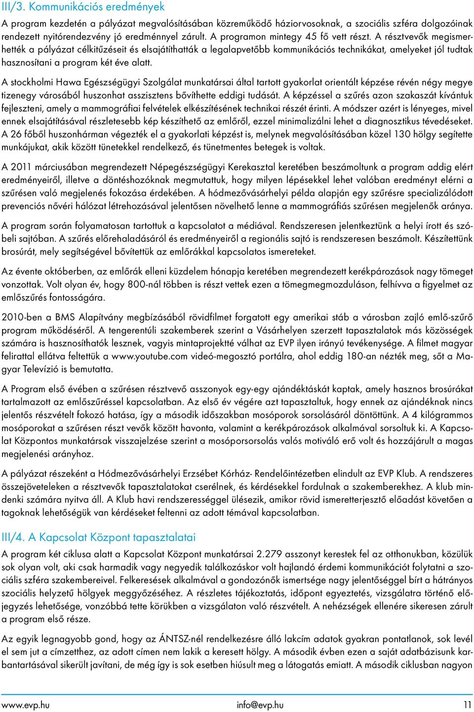 A résztvevők megismerhették a pályázat célkitűzéseit és elsajátíthatták a legalapvetőbb kommunikációs technikákat, amelyeket jól tudtak hasznosítani a program két éve alatt.
