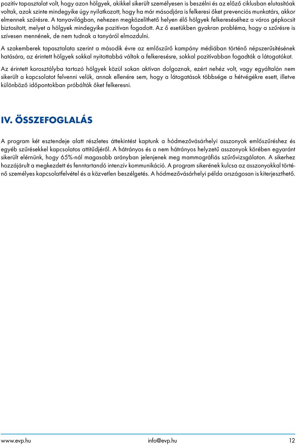 A tanyavilágban, nehezen megközelíthető helyen élő hölgyek felkereséséhez a város gépkocsit biztosított, melyet a hölgyek mindegyike pozitívan fogadott.