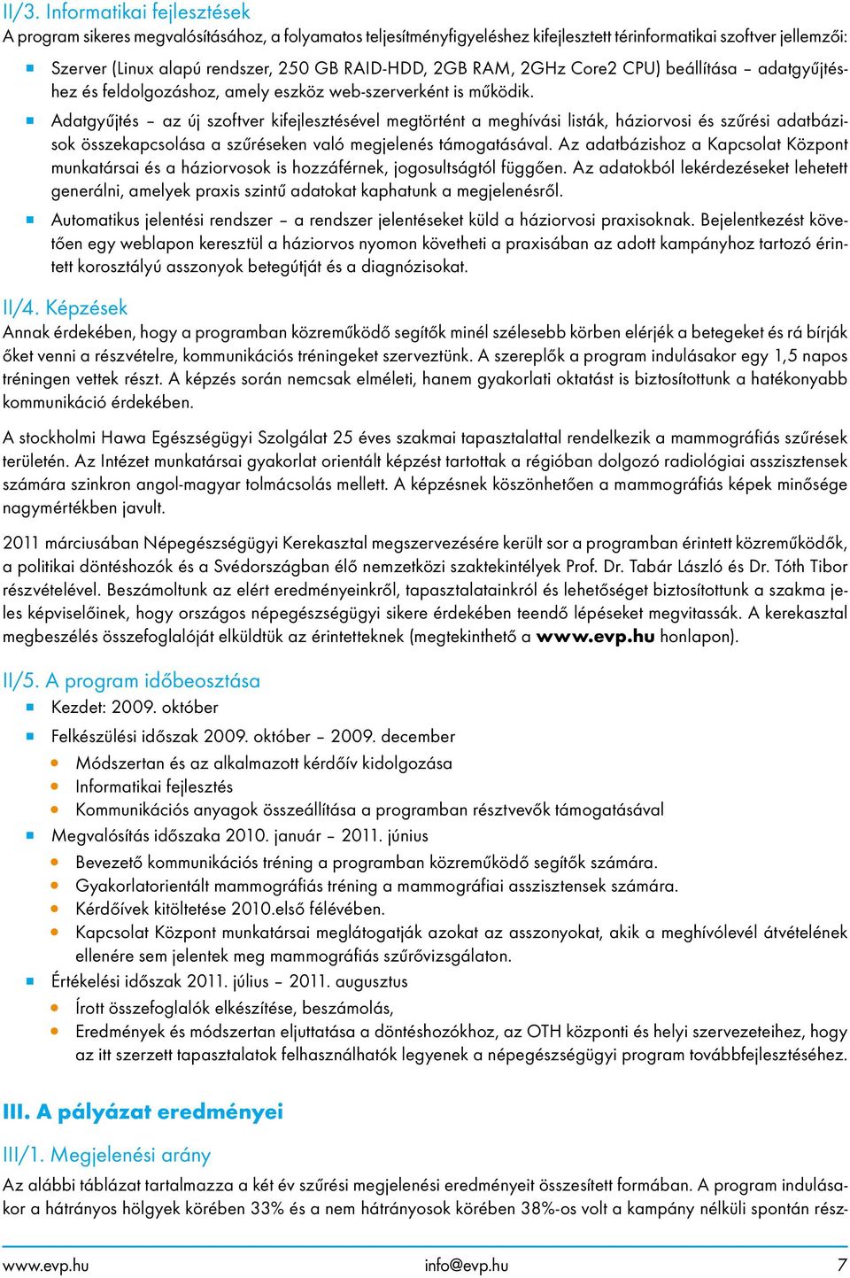 Adatgyűjtés az új szoftver kifejlesztésével megtörtént a meghívási listák, háziorvosi és szűrési adatbázisok összekapcsolása a szűréseken való megjelenés támogatásával.