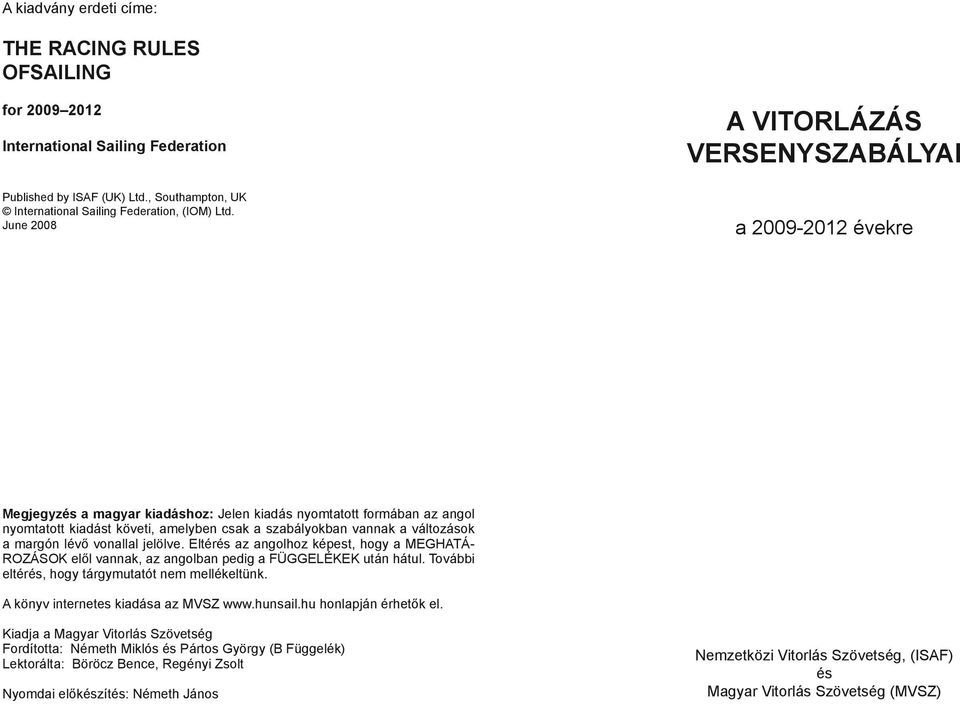 változások a margón lévő vonallal jelölve. Eltérés az angolhoz képest, hogy a MEGHATÁ- ROZÁSOK elől vannak, az angolban pedig a FÜGGELÉKEK után hátul.