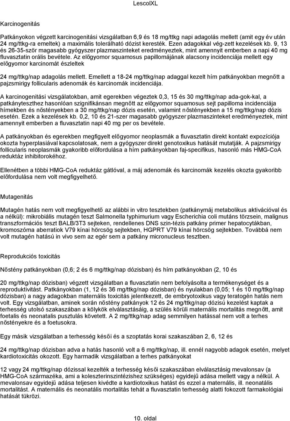 Az előgyomor squamosus papillomájának alacsony incidenciája mellett egy előgyomor karcinomát észleltek 24 mg/ttkg/nap adagolás mellett.