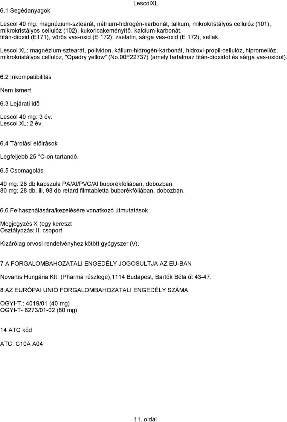 mikrokristályos cellulóz, "Opadry yellow" (No.00F22737) (amely tartalmaz titán-dioxidot és sárga vas-oxidot). 6.2 Inkompatibilitás Nem ismert. 6.3 Lejárati idő Lescol 40 mg: 3 év. Lescol XL: 2 év. 6.4 Tárolási előírások Legfeljebb 25 C-on tartandó.
