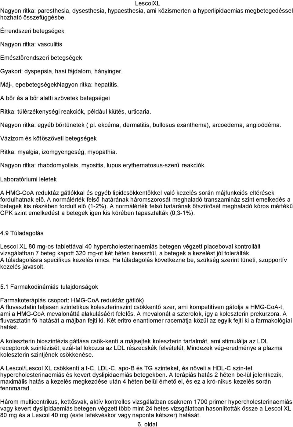 A bőr és a bőr alatti szövetek betegségei Ritka: túlérzékenységi reakciók, például kiütés, urticaria. Nagyon ritka: egyéb bőrtünetek ( pl.