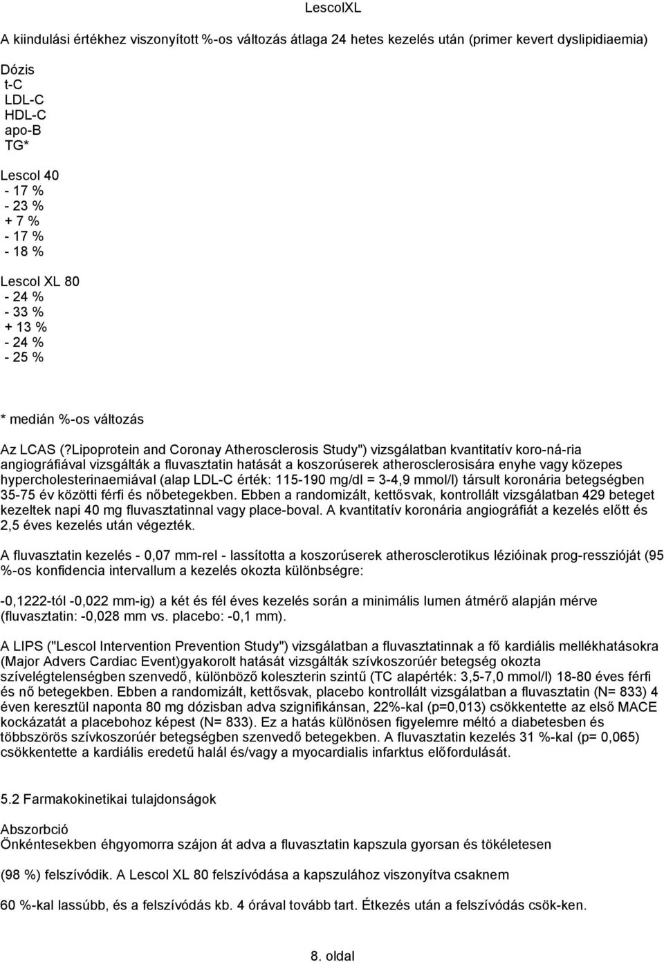 Lipoprotein and Coronay Atherosclerosis Study") vizsgálatban kvantitatív koro ná ria angiográfiával vizsgálták a fluvasztatin hatását a koszorúserek atherosclerosisára enyhe vagy közepes
