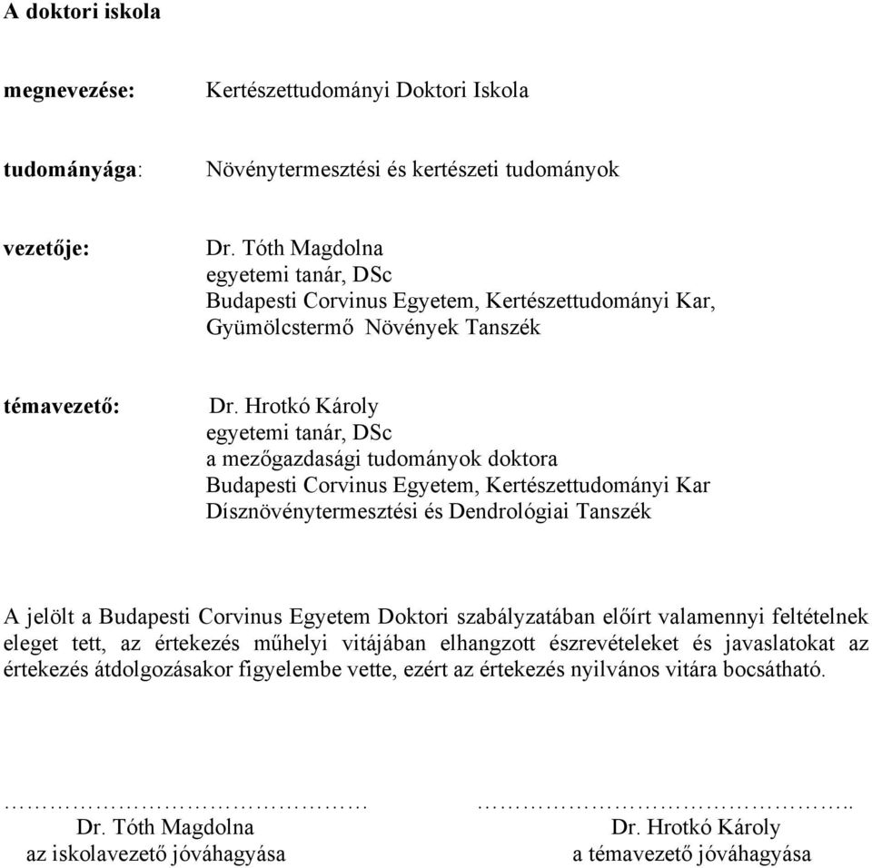 Hrotkó Károly egyetemi tanár, DSc a mezőgazdasági tudományok doktora Budapesti Corvinus Egyetem, Kertészettudományi Kar Dísznövénytermesztési és Dendrológiai Tanszék A jelölt a Budapesti Corvinus