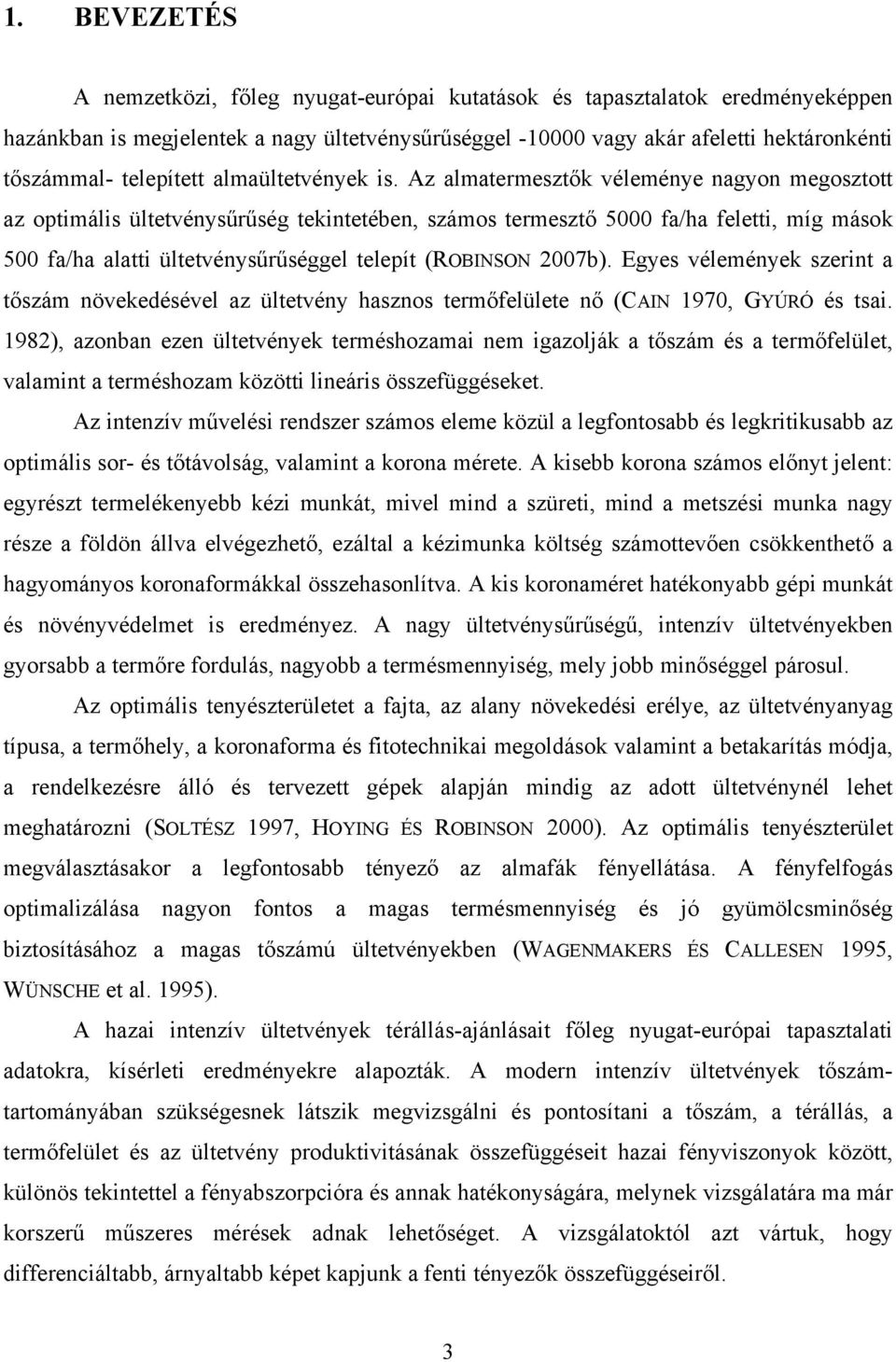 Az almatermesztők véleménye nagyon megosztott az optimális ültetvénysűrűség tekintetében, számos termesztő 5000 fa/ha feletti, míg mások 500 fa/ha alatti ültetvénysűrűséggel telepít (ROBINSON 2007b).