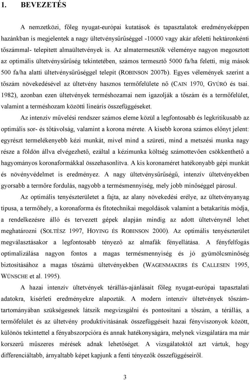 Az almatermesztők véleménye nagyon megosztott az optimális ültetvénysűrűség tekintetében, számos termesztő 5000 fa/ha feletti, míg mások 500 fa/ha alatti ültetvénysűrűséggel telepít (ROBINSON 2007b).