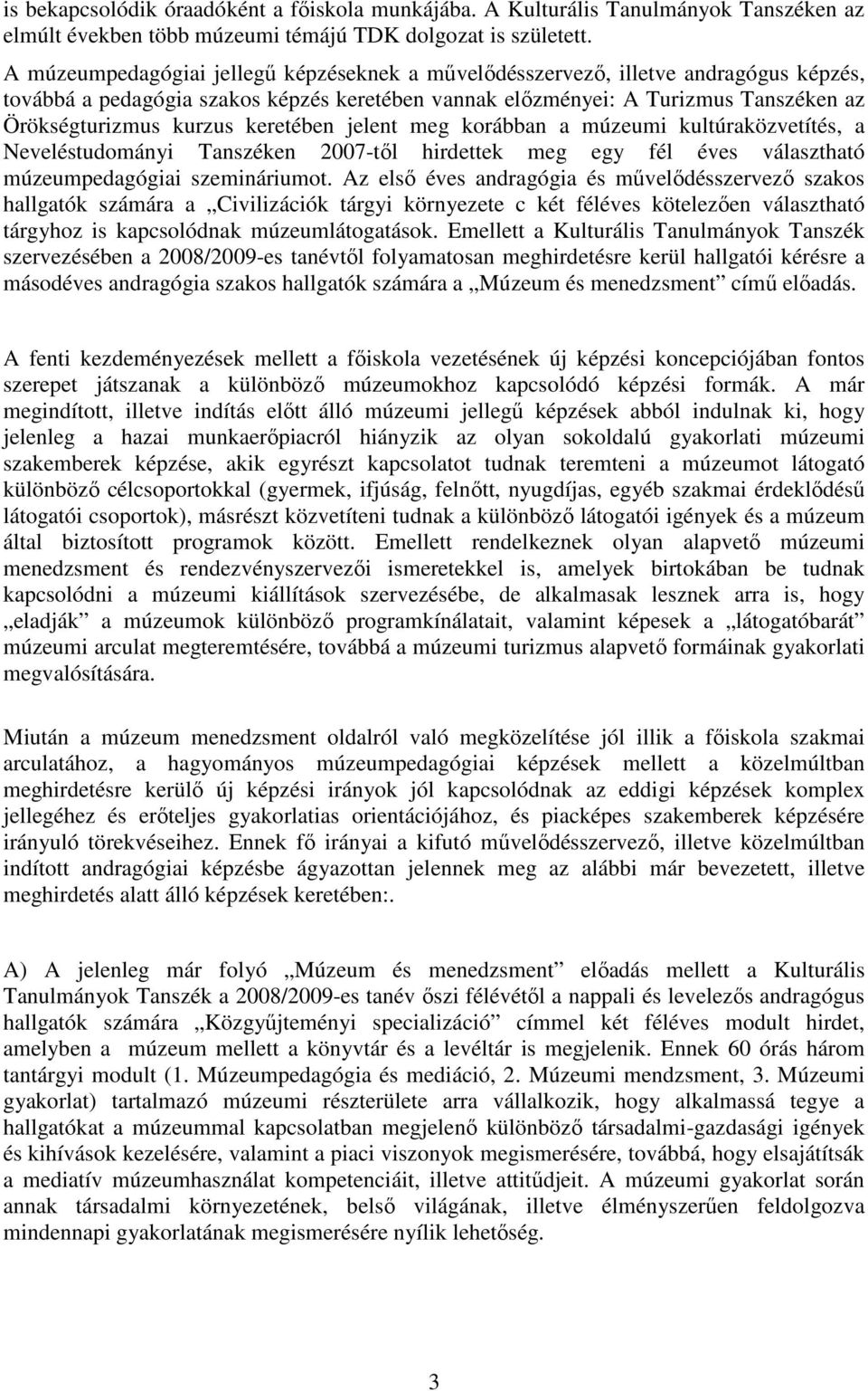 keretében jelent meg korábban a múzeumi kultúraközvetítés, a Neveléstudományi Tanszéken 2007-tıl hirdettek meg egy fél éves választható múzeumpedagógiai szemináriumot.