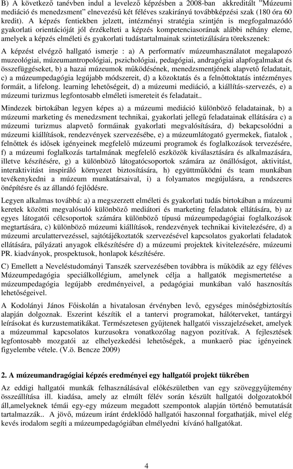 gyakorlati tudástartalmainak szintetizálására törekszenek: A képzést elvégzı hallgató ismerje : a) A performatív múzeumhasználatot megalapozó muzeológiai, múzeumantropológiai, pszichológiai,