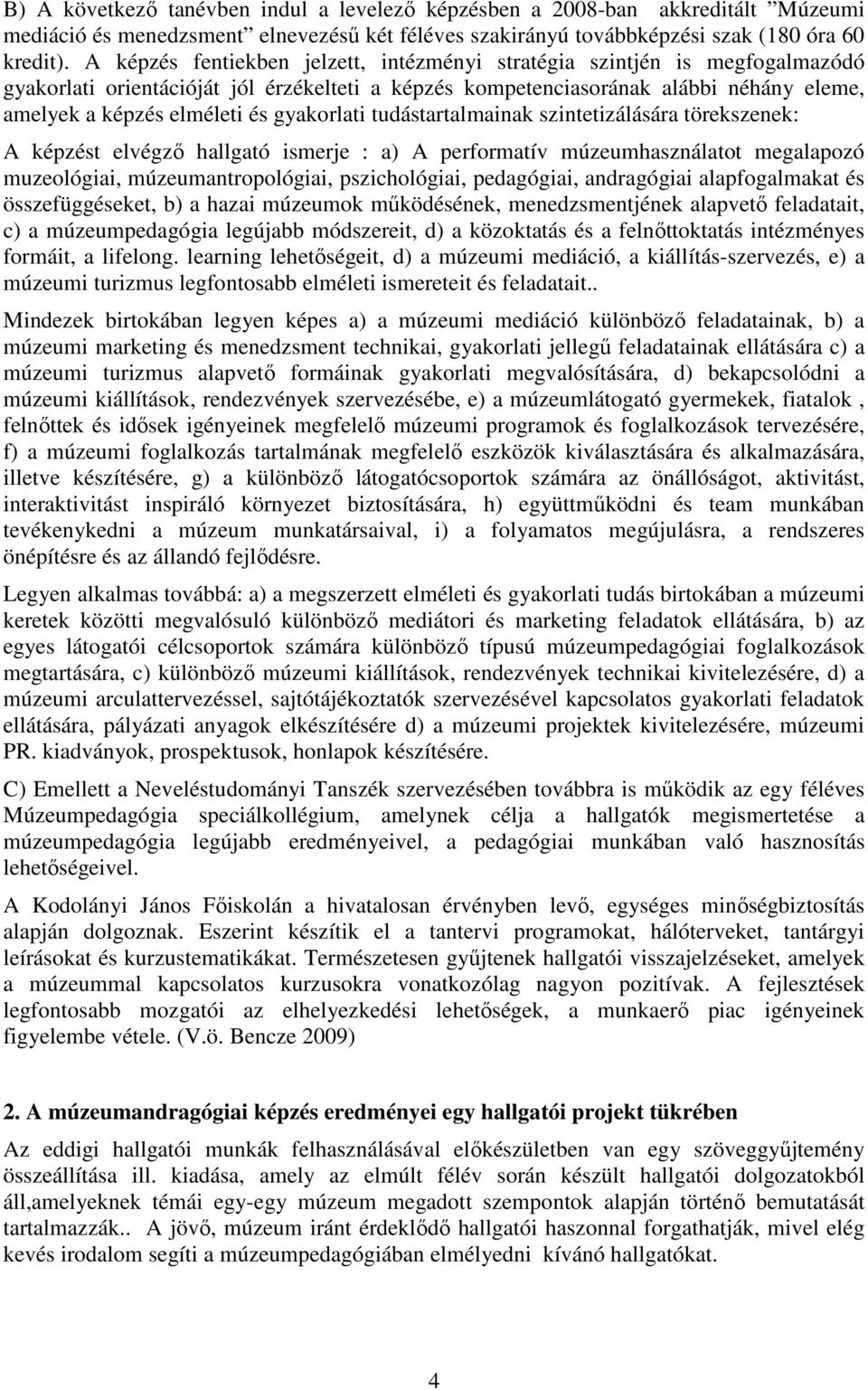 gyakorlati tudástartalmainak szintetizálására törekszenek: A képzést elvégzı hallgató ismerje : a) A performatív múzeumhasználatot megalapozó muzeológiai, múzeumantropológiai, pszichológiai,