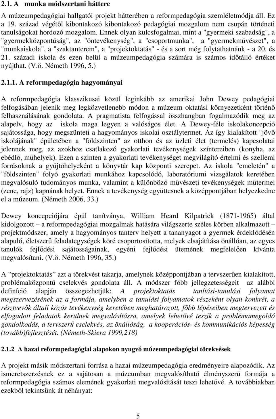 Ennek olyan kulcsfogalmai, mint a "gyermeki szabadság", a "gyermekközpontúság", az "öntevékenység", a "csoportmunka", a "gyermekmővészet", a "munkaiskola", a "szaktanterem", a "projektoktatás" - és a