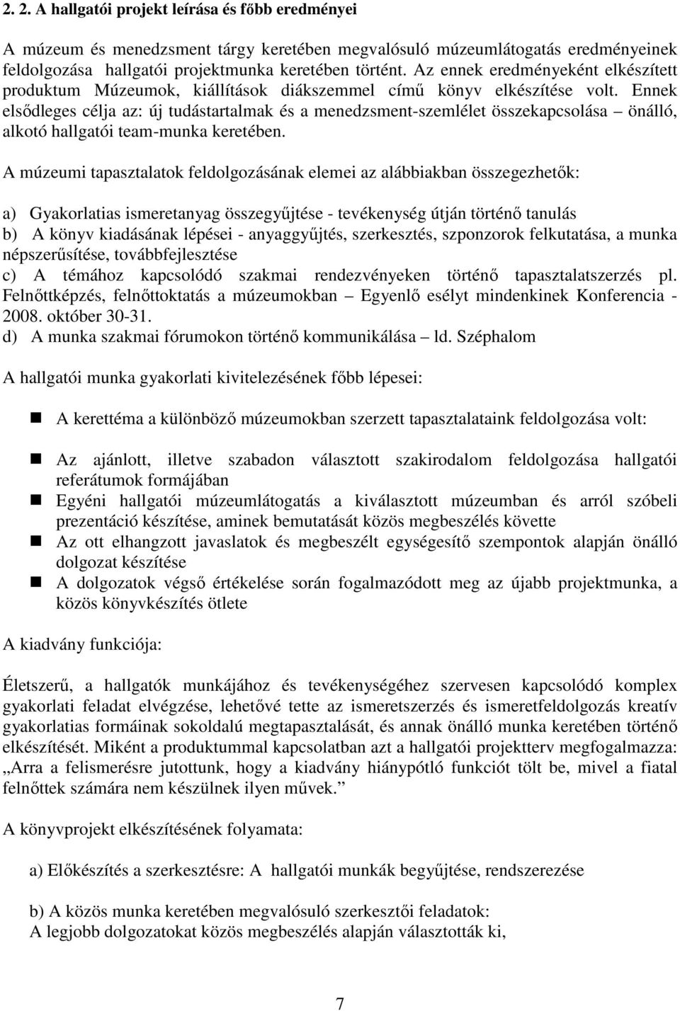 Ennek elsıdleges célja az: új tudástartalmak és a menedzsment-szemlélet összekapcsolása önálló, alkotó hallgatói team-munka keretében.